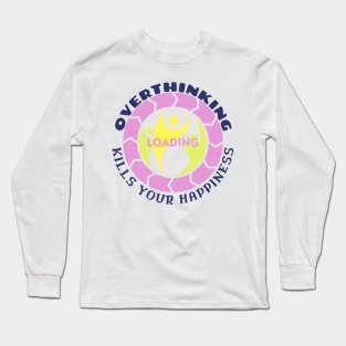 Overthinking Kills Your Happiness Long Sleeve T-Shirt